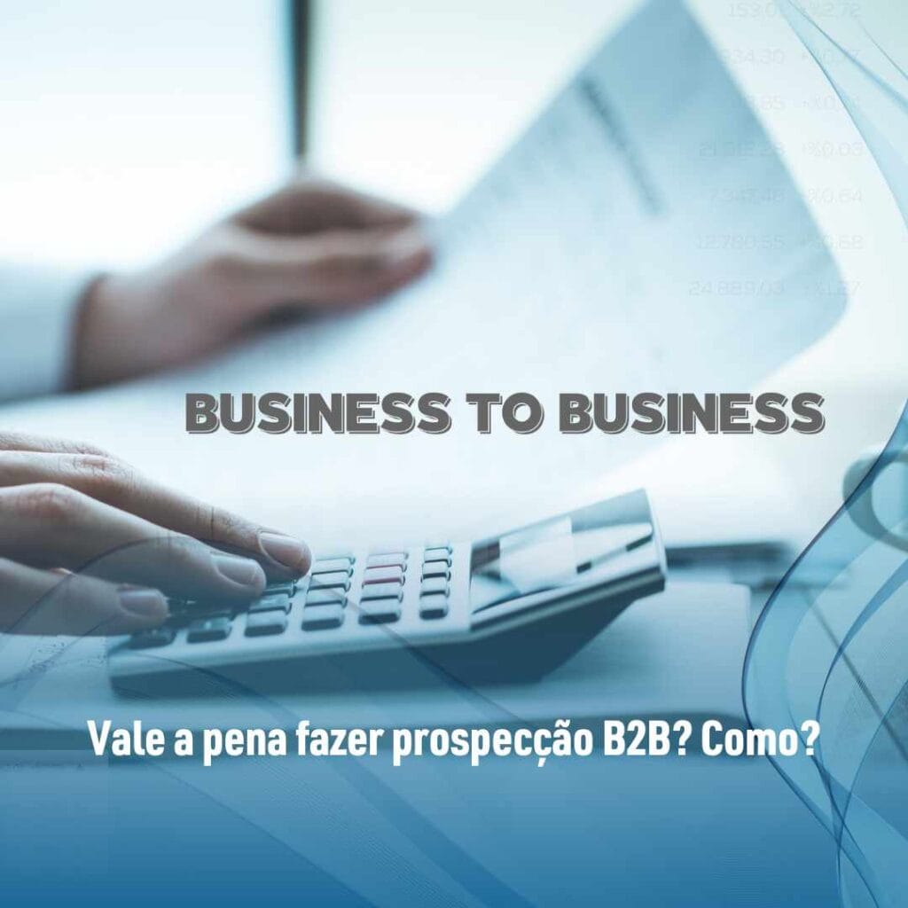 Vale a pena fazer prospecção B2B Como