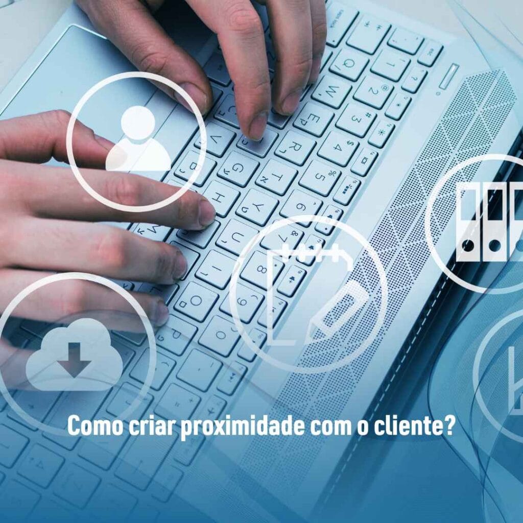 Como criar proximidade com o cliente?