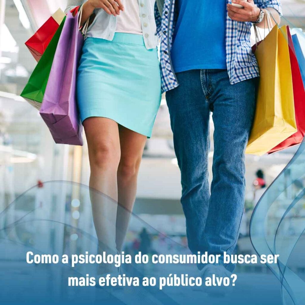 Como a psicologia do consumidor busca ser mais efetiva ao público alvo?