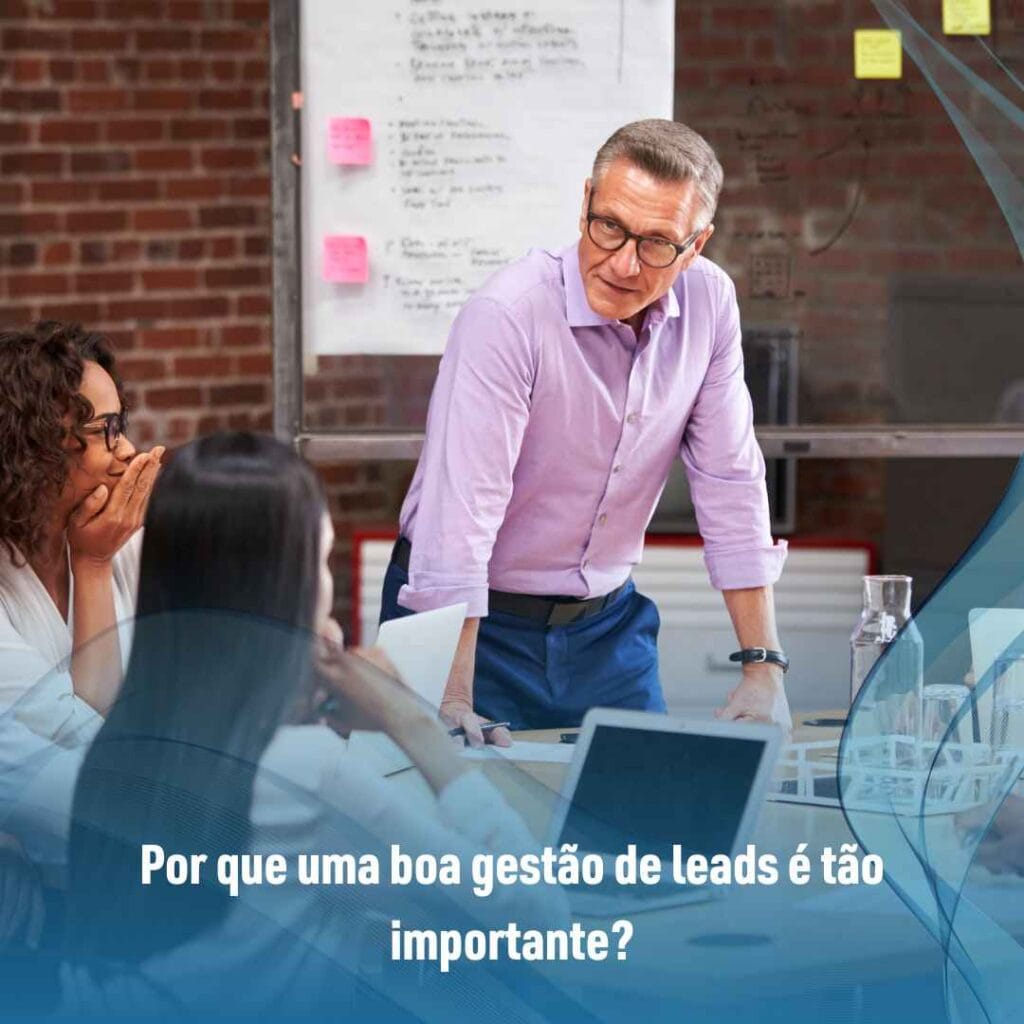Por que uma boa gestão de leads é tão importante?