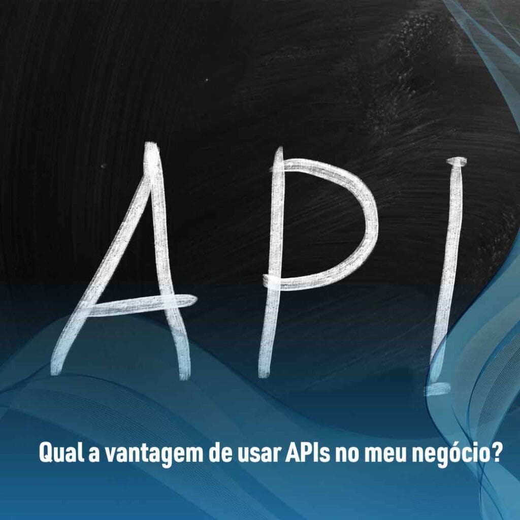 Qual a vantagem de usar APIs no meu negócio?