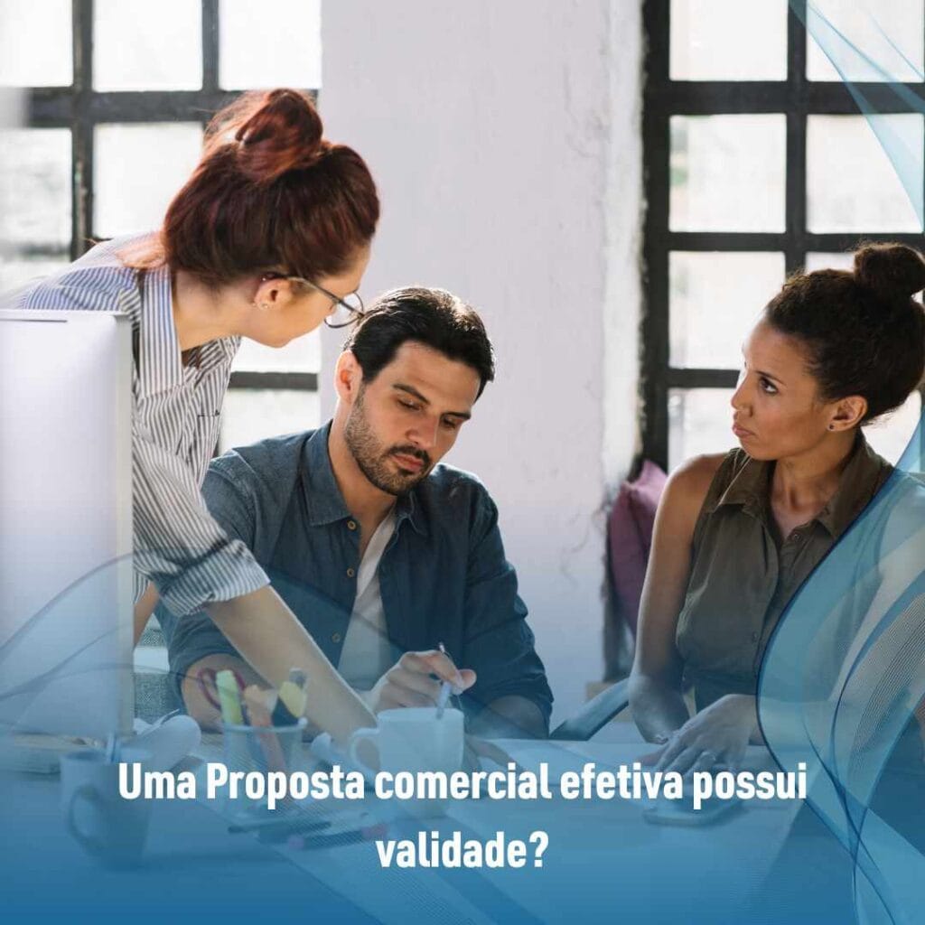 Uma Proposta comercial efetiva possui validade
