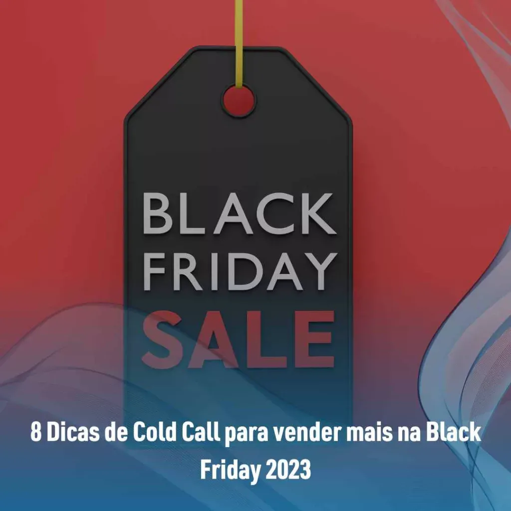 8 Dicas de Cold Call para vender mais na Black Friday 2023