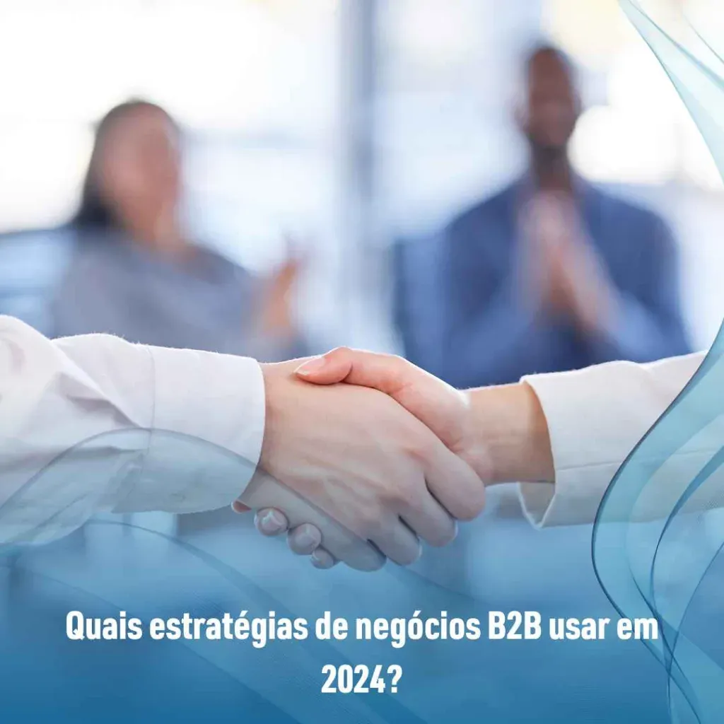 Quais estratégias de negócios B2B usar em 2024?
