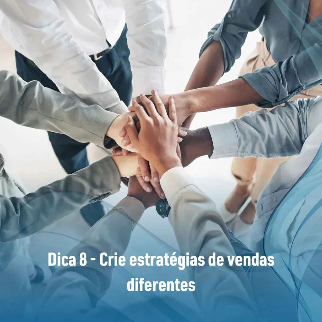 Dica 8 - Crie estratégias de vendas diferentes