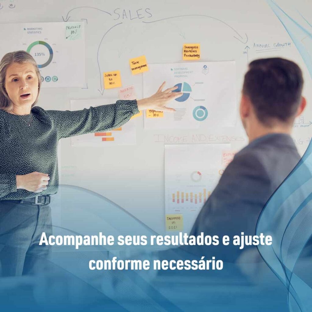 Acompanhe seus resultados e ajuste conforme necessário