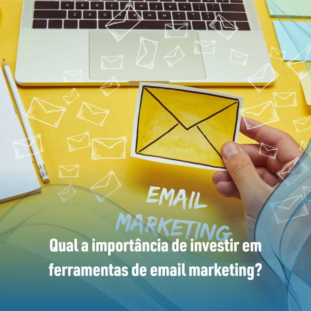 Qual a importância de investir em ferramentas de email marketing